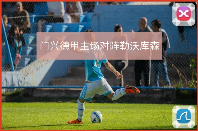 门兴德甲主场对阵勒沃库森
