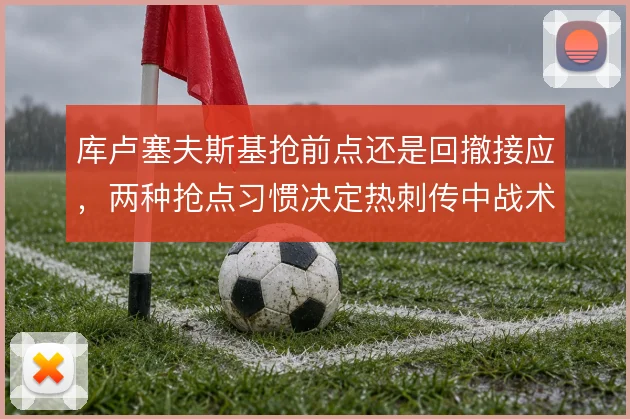 库卢塞夫斯基抢前点还是回撤接应，两种抢点习惯决定热刺传中战术的落点