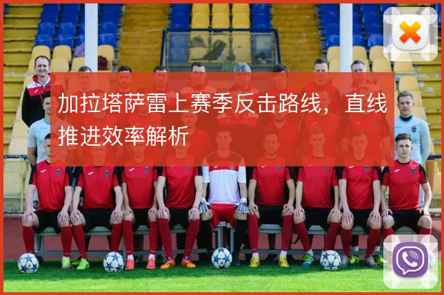 加拉塔萨雷上赛季反击路线，直线推进效率解析