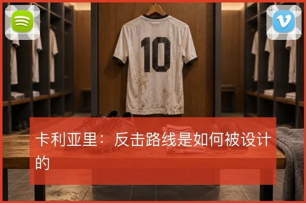 卡利亚里:反击路线是如何被设计的