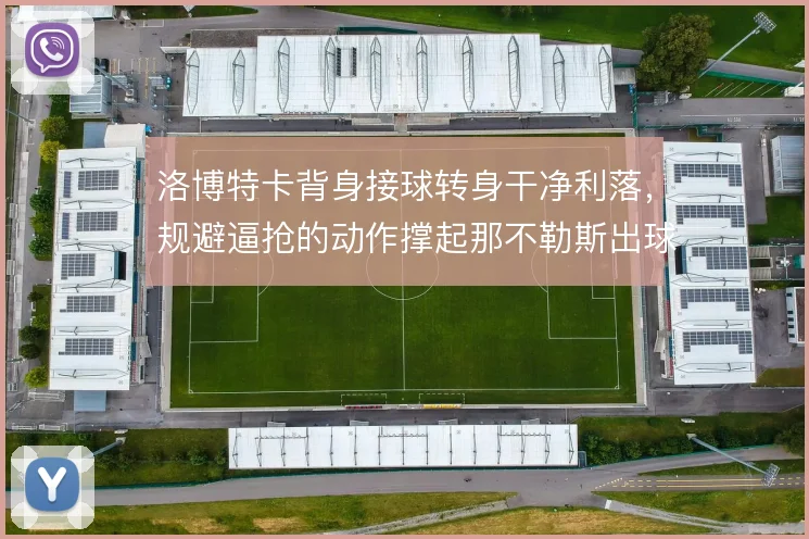 洛博特卡背身接球转身干净利落,规避逼抢的动作撑起那不勒斯出球