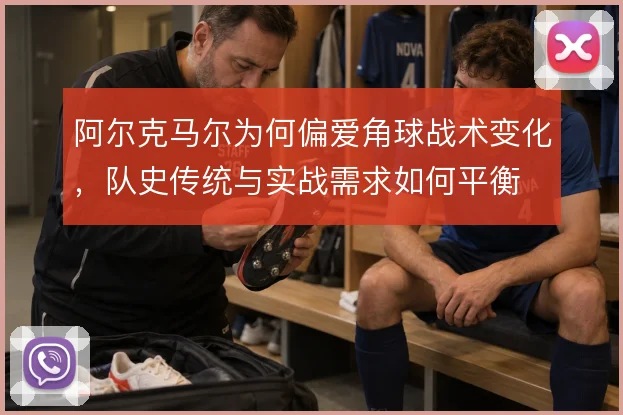 阿尔克马尔为何偏爱角球战术变化,队史传统与实战需求如何平衡