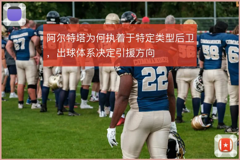 阿尔特塔为何执着于特定类型后卫,出球体系决定引援方向